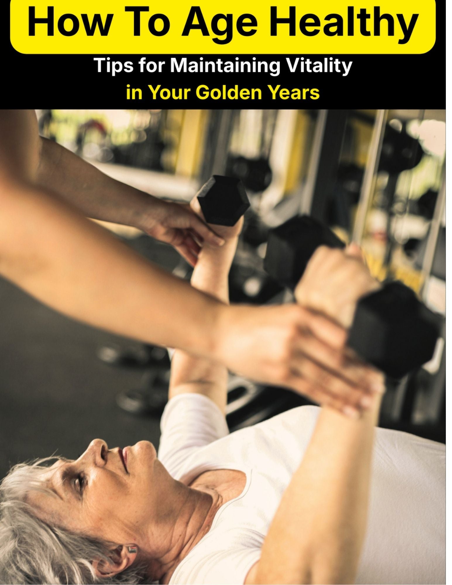How To Age Healthy - Tips for Maintaining Vitality in Your Golden Years