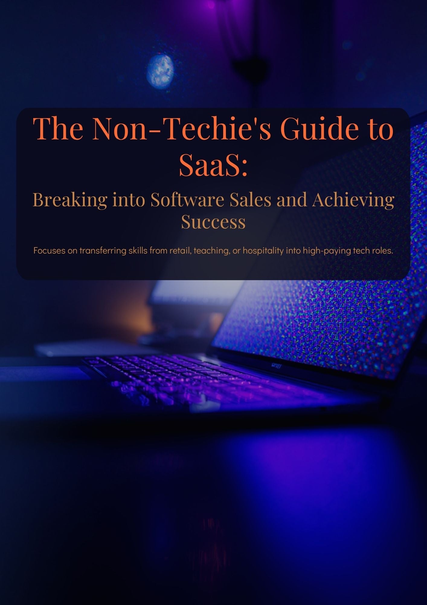 The Non-Techie's Guide to SaaS: Breaking into Software Sales and Achieving Success. Focuses on transferring skills from retail, teaching, or hospitality into high-paying tech roles.